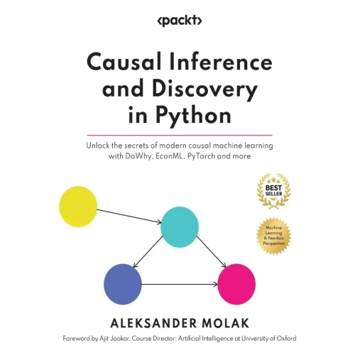 Causal Inference and Discovery in Python: Unlock the secrets of modern causal machine learning with DoWhy, EconML, PyTorch and more