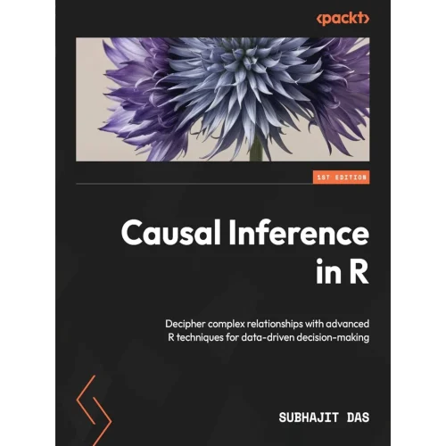 Causal Inference in R: Decipher complex relationships with advanced R techniques for data-driven decision-making