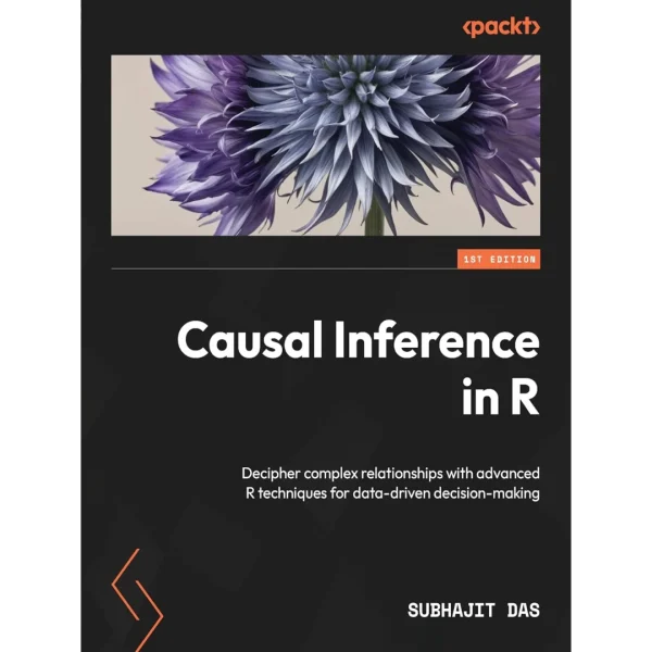 Causal Inference in R Causal Inference in R: Decipher complex relationships with advanced R techniques for data-driven decision-making