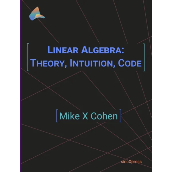 Linear Algebra Linear Algebra: Theory, Intuition, Code