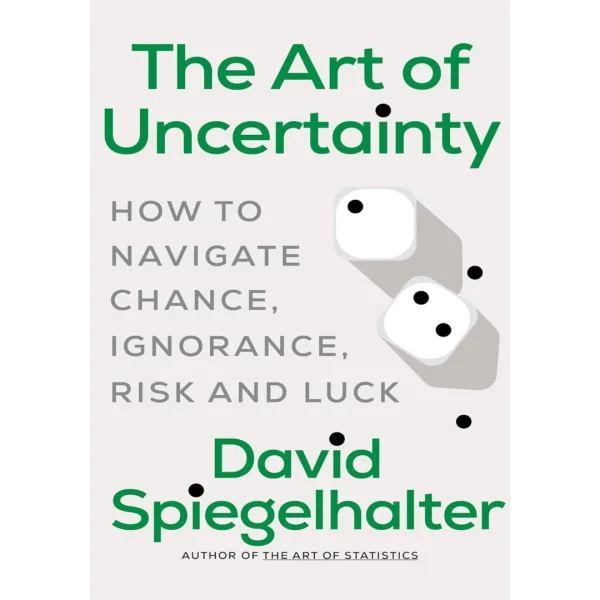The Art of Uncertainty How to Navigate Chance, Ignorance, Risk and Luck The Art of Uncertainty: How to Navigate Chance, Ignorance, Risk and Luck