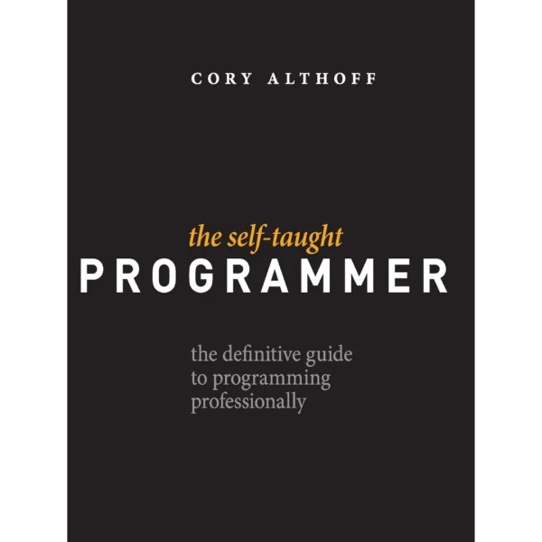 The Self-Taught Programmer The Definitive Guide The Self-Taught Programmer: The Definitive Guide to Programming Professionally