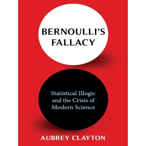 Bernoulli's Fallacy: Statistical Illogic and the Crisis of Modern Science