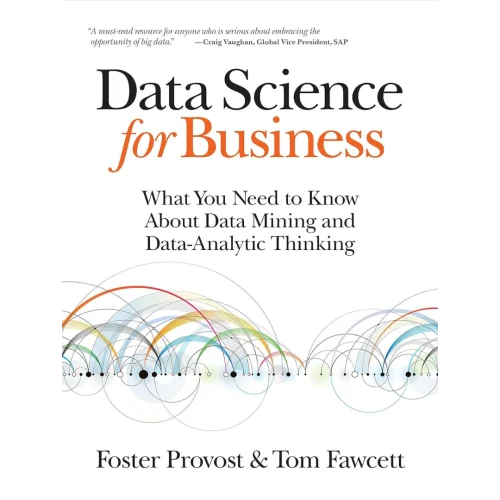 Data Science for Business: What You Need to Know about Data Mining and Data-Analytic Thinking