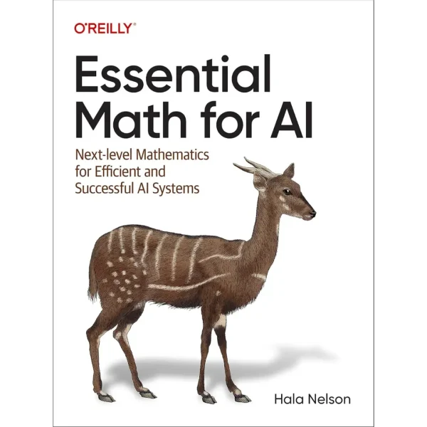 Essential Math for AI Next-Level Mathematics for Efficient and Successful AI Systems Essential Math for AI: Next-Level Mathematics for Efficient and Successful AI Systems
