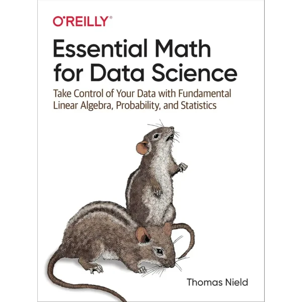 Essential Math for Data Science Take Control of Your Data with Fundamental Linear Algebra Essential Math for Data Science: Take Control of Your Data with Fundamental Linear Algebra, Probability, and Statistics