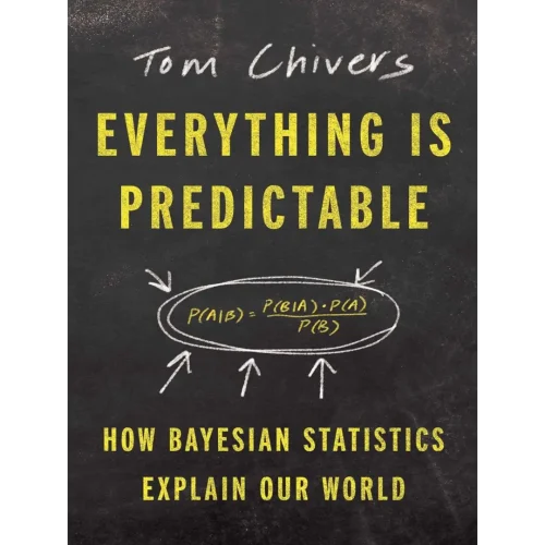 Everything Is Predictable: How Bayesian Statistics Explain Our World