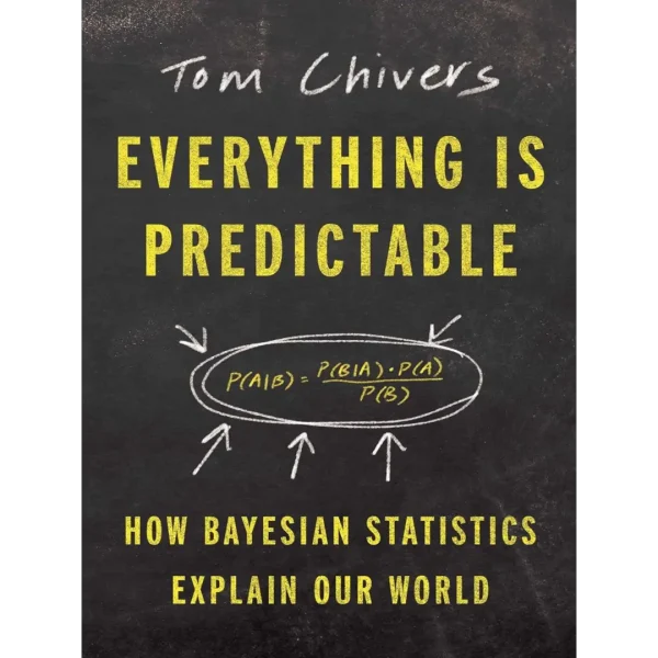 Everything Is Predictable How Bayesian Statistics Explain Our World Everything Is Predictable: How Bayesian Statistics Explain Our World