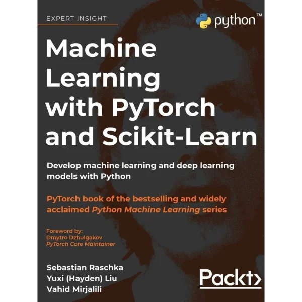 Machine Learning with PyTorch and Scikit-Learn Machine Learning with PyTorch and Scikit-Learn: Develop machine learning and deep learning models with Python