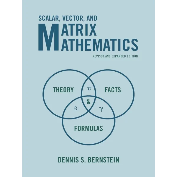 Scalar, Vector, and Matrix Mathematics Scalar, Vector, and Matrix Mathematics: Theory, Facts, and Formulas - Revised and Expanded Edition