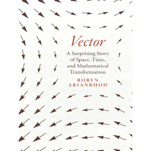 Vector: A Surprising Story of Space, Time, and Mathematical Transformation