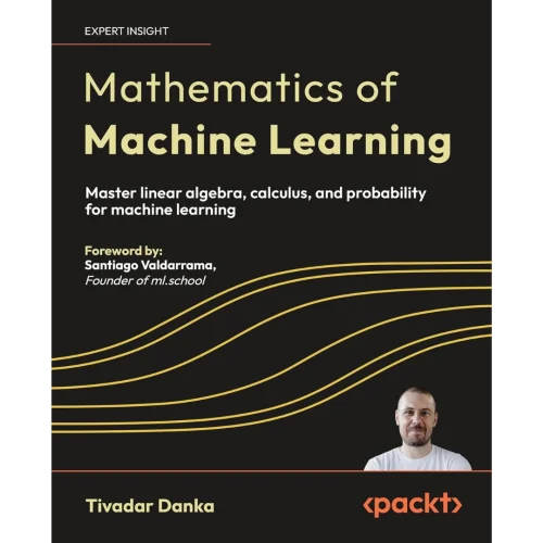 Mathematics of Machine Learning: Master linear algebra, calculus, and probability for machine learning