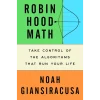 Robin Hood Math: Take Control of the Algorithms That Run Your Life