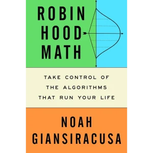 Robin Hood Math: Take Control of the Algorithms That Run Your Life