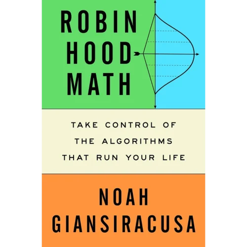 Robin Hood Math: Take Control of the Algorithms That Run Your Life