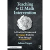 Teaching 6-12 Math Intervention: A Practical Framework To Engage Students Who Struggle