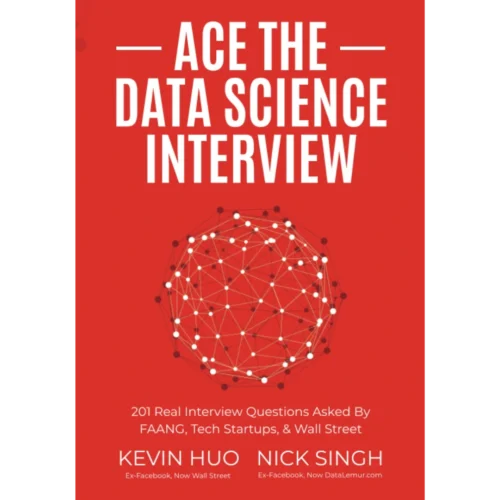 Ace the Data Science Interview: 201 Real Interview Questions Asked By FAANG, Tech Startups, & Wall Street