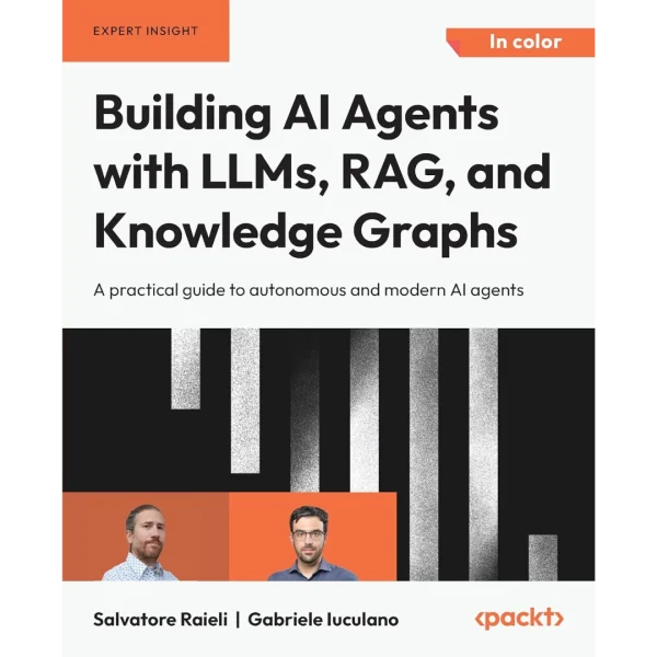 Building AI Agents with LLMs, RAG, and Knowledge Graphs: A practical guide to autonomous and modern AI agents