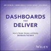 Dashboards That Deliver: How to Design, Develop, and Deploy Dashboards That Work