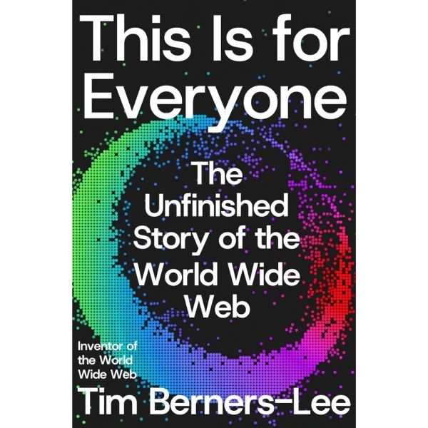 This Is for Everyone: The Unfinished Story of the World Wide Web