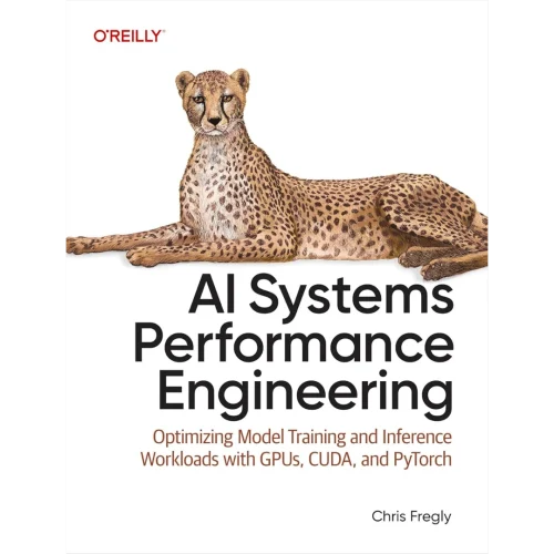 AI Systems Performance Engineering: Optimizing Model Training and Inference Workloads with GPUs, CUDA, and PyTorch